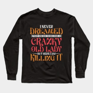 I Never Dreamed That One Day I'd Become a Cranky Old Lady Long Sleeve T-Shirt